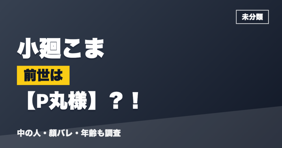 小廻こまの前世はP丸様？！