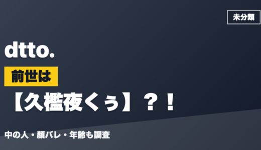 dtto.の前世（中の人）は久檻夜くぅ？！顔バレ・年齢・理由も調査