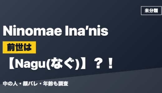 Ninomae Ina’nisの前世（中の人）はNagu(なぐ)？！顔バレ・年齢・理由も調査