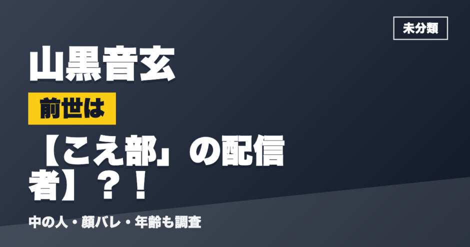 山黒音玄の前世はこえ部」の配信者？！