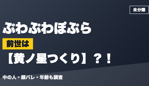 ぷわぷわぽぷらの前世（中の人）は黄ノ星つくり？！顔バレ・年齢・理由も調査