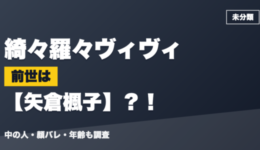 綺々羅々ヴィヴィの前世（中の人）は矢倉楓子？！顔バレ・年齢・理由も調査