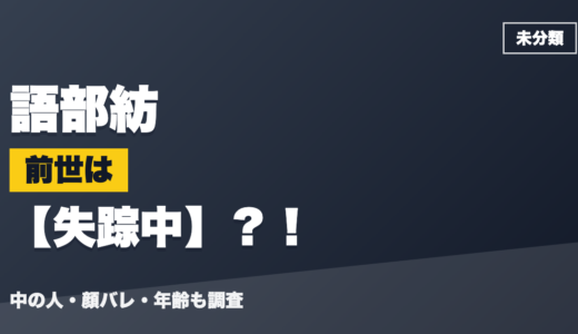 語部紡の前世（中の人）は失踪中？！顔バレ・年齢・理由も調査
