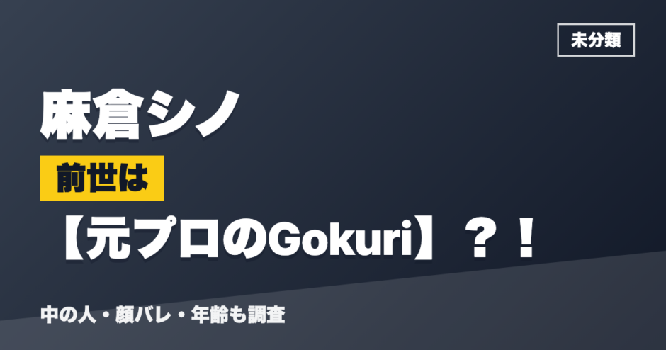麻倉シノの前世は元プロのGokuri？！