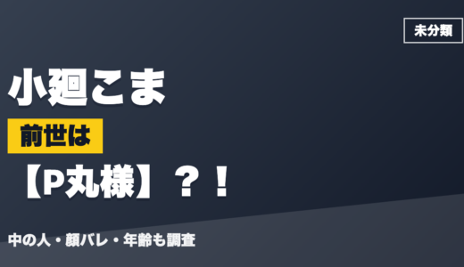小廻こまの前世（中の人）はP丸様？！顔バレ・年齢・理由も調査