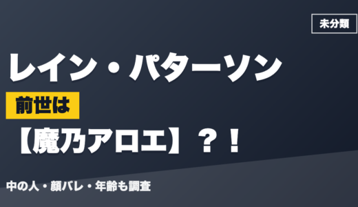 レイン・パターソンの前世（中の人）は魔乃アロエ？！顔バレ・年齢・理由も調査