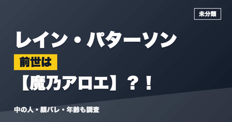 レイン・パターソンの前世は魔乃アロエ？！