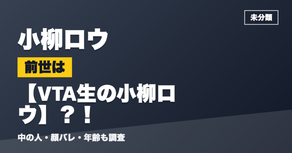 小柳ロウの前世はVTA生の小柳ロウ？！
