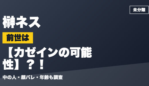 榊ネスの前世（中の人）はカゼインの可能性？！顔バレ・年齢・理由も調査