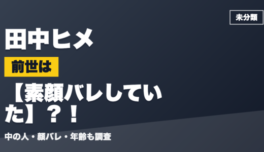 田中ヒメの前世（中の人）は素顔バレしていた？！顔バレ・年齢・理由も調査