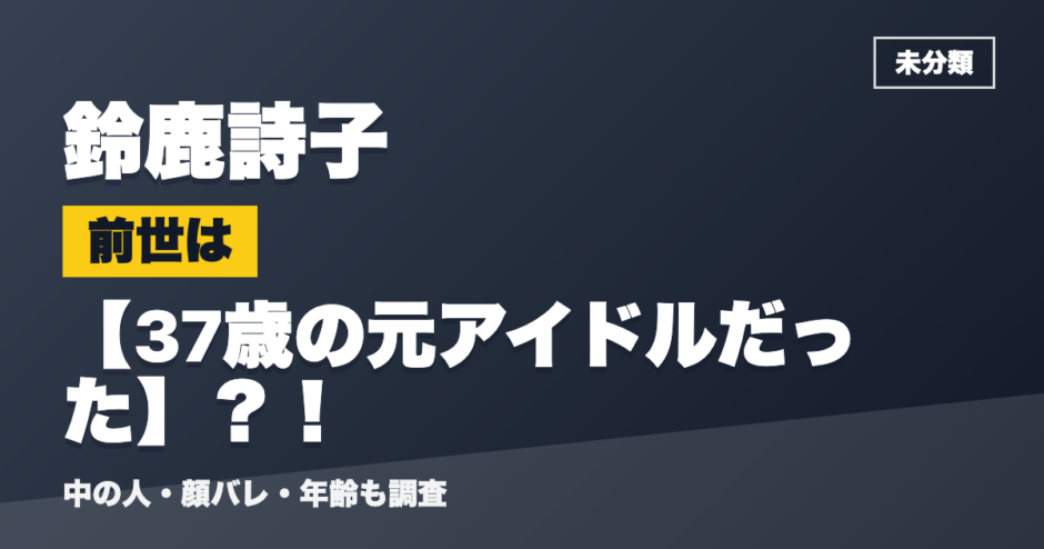 鈴鹿詩子の前世は37歳の元アイドルだった？！