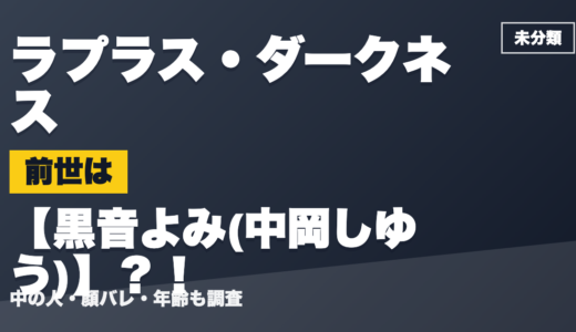 ラプラス・ダークネスの前世（中の人）は黒音よみ(中岡しゆう)？！顔バレ・年齢・理由も調査