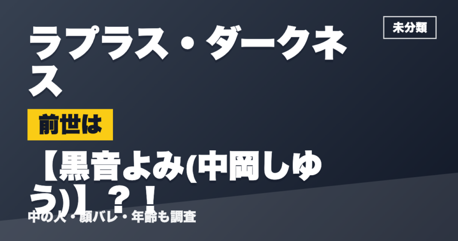 ラプラス・ダークネスの前世は黒音よみ(中岡しゆう)？！