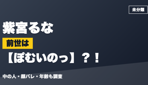 紫宮るなの前世（中の人）はぽむいのっ？！顔バレ・年齢・理由も調査