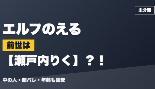 エルフのえるの前世（中の人）は瀬戸内りく？！顔バレ・年齢・理由も調査