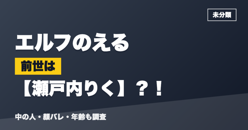 エルフのえるの前世は瀬戸内りく？！