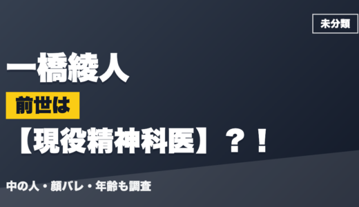 一橋綾人の前世（中の人）は現役精神科医？！顔バレ・年齢・理由も調査