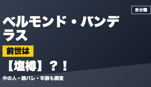 ベルモンド・バンデラスの前世（中の人）は塩樽？！顔バレ・年齢・理由も調査