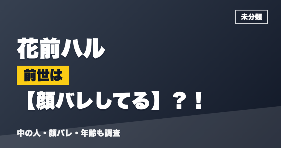 花前ハルの前世は顔バレしてる？！
