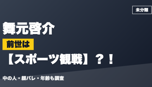 舞元啓介の前世（中の人）はスポーツ観戦？！顔バレ・年齢・理由も調査