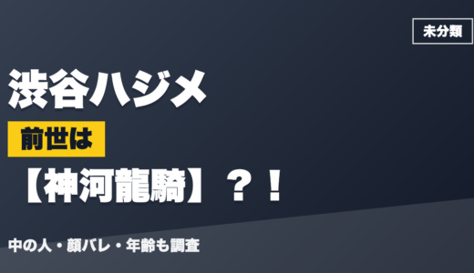渋谷ハジメの前世（中の人）は神河龍騎？！顔バレ・年齢・理由も調査