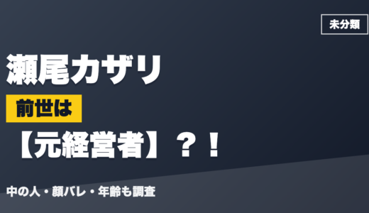 瀬尾カザリの前世（中の人）は元経営者？！顔バレ・年齢・理由も調査