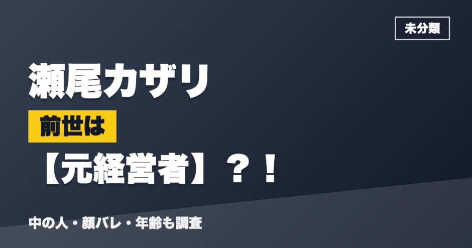 瀬尾カザリの前世は元経営者？！
