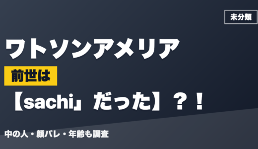 ワトソンアメリアの前世（中の人）はsachi」だった？！顔バレ・年齢・理由も調査