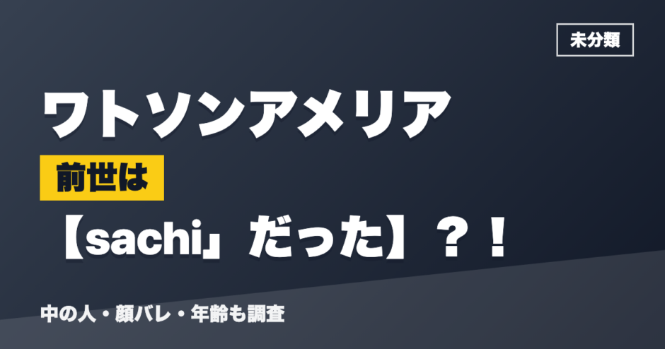 ワトソンアメリアの前世はsachi」だった？！
