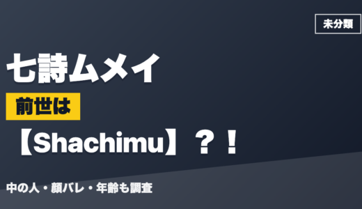七詩ムメイの前世（中の人）はShachimu？！顔バレ・年齢・理由も調査