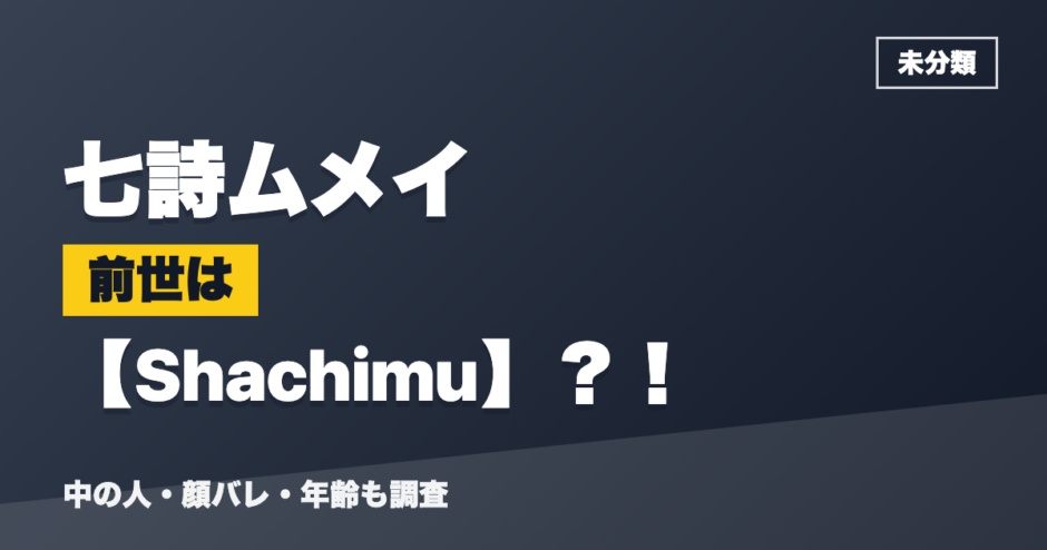 七詩ムメイの前世はShachimu？！