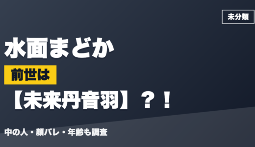 水面まどかの前世（中の人）は未来丹音羽？！顔バレ・年齢・理由も調査